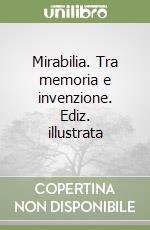 Mirabilia. Tra memoria e invenzione. Ediz. illustrata libro