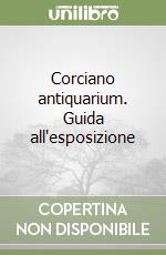 Corciano antiquarium. Guida all'esposizione libro