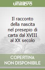 Il racconto della nascita nel presepio di carta dal XVIII al XX secolo libro