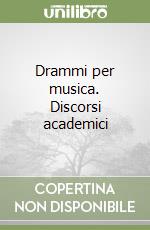 Drammi per musica. Discorsi academici libro