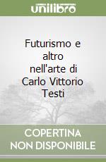 Futurismo e altro nell'arte di Carlo Vittorio Testi