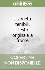 I sonetti terribili. Testo originale a fronte libro