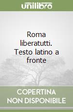 Roma liberatutti. Testo latino a fronte libro