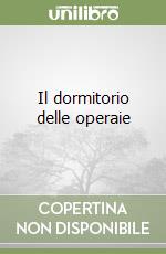 Il dormitorio delle operaie