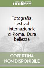 Fotografia. Festival internazionale di Roma. Dura bellezza libro