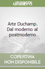 Arte Duchamp. Dal moderno al postmoderno libro