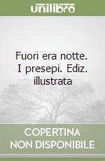 Fuori era notte. I presepi. Ediz. illustrata libro