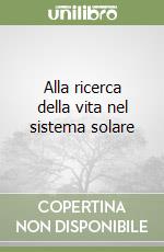 Alla ricerca della vita nel sistema solare libro