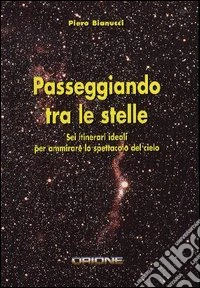 Passeggiando tra le stelle. Sei itinerari ideali per ammirare lo spettacolo del cielo libro
