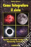 Come fotografare il cielo. Tecniche, strumenti, consigli pratici. Ediz. illustrata libro