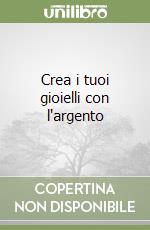 Crea i tuoi gioielli con l'argento libro