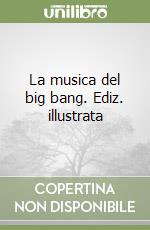 La musica del big bang. Ediz. illustrata libro