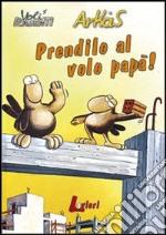 Prendilo al volo papà! libro