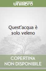 Quest'acqua è solo veleno