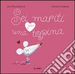 Sei mariti per una topina. Ediz. illustrata libro