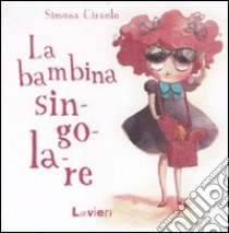 La bambina singolare. Ediz. illustrata, Simona Ciraolo, Lavieri