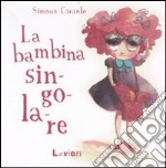 La bambina singolare. Ediz. illustrata libro