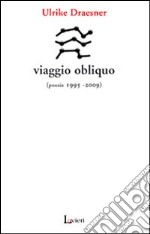 Viaggio obliquo (poesie 1995- 2009)