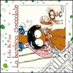 La bambina cioccolato. Ediz. illustrata libro