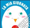 La mia giornata. Ediz. illustrata libro