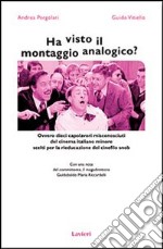 Ha visto il montaggio analogico? Ovvero dieci capolavori misconosciuti del cinema italiano minore scelti per la rieducazione del cinefilo snob libro