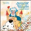 Il principe azzurro (ma proprio azzurro). Ediz. illustrata libro