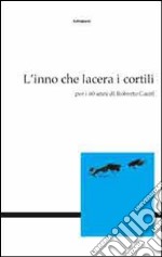 L'inno che lacera i cortili. Per i 60 anni di Roberto Carifi libro