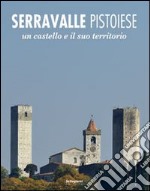 Serravalle pistoiese. Un castello e il suo territorio