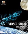 Verso Selene. Il romanzo dell'uomo sulla luna. Dall'immaginazione alla scienza libro