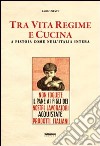 Tra vita, regime e cucina. A Pistoia come in Italia libro di Nesti Paolo