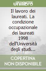 Il lavoro dei laureati. La condizione occupazionale dei laureati 1998 dell'Università degli studi della Calabria