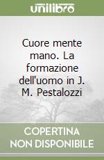 Cuore mente mano. La formazione dell'uomo in J. M. Pestalozzi