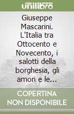 Giuseppe Mascarini. L'Italia tra Ottocento e Novecento, i salotti della borghesia, gli amori e le guerre, i movimenti artistici. CD-ROM libro
