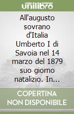 All'augusto sovrano d'Italia Umberto I di Savoia nel 14 marzo del 1879 suo giorno natalizio. In memoriam libro