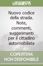 Nuovo codice della strada. Note, commenti, suggerimenti per il cittadino automobilista libro