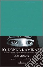 Io, donna kamikaze. Quarantatré protagoniste del terrorismo suicida libro