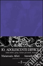 Io, adolescente difficile. Baby-killer, gang, bande giovanili, branco