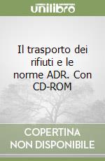 Il trasporto dei rifiuti e le norme ADR. Con CD-ROM libro