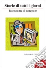 Storie di tutti i giorni raccontate al computer libro