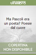 Ma Pascoli era un poeta? Poesie dal cuore libro