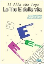 Il filo che lega le tre E della vita. Energia, ecologia, economia libro