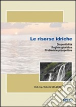 Le risorse idriche. Disponibilità. Regime giuridico. Problemi e prospettive libro