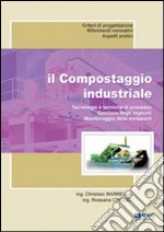 Il compostaggio industriale. Tecnologie e tecniche di processo. Gestione degli impianti. Monitoraggio delle emissioni libro