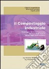 Il compostaggio industriale. Tecnologie e tecniche di processo. Gestione degli impianti. Monitoraggio delle emissioni libro