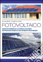 Fotovoltaico. Analisi di fattibilità per un'edilizia sensibile. Dal protocollo di Kyoto al varo del quarto conto energia libro