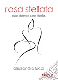 Rosa stellata. Due donne una storia libro
