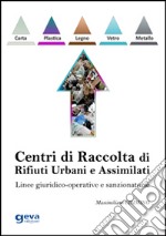 Centri di raccolta di rifiuti urbani e assimilati. Linee giuridico-operative e sanzionatorie libro