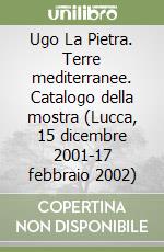 Ugo La Pietra. Terre mediterranee. Catalogo della mostra (Lucca, 15 dicembre 2001-17 febbraio 2002) libro