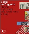 L'alibi dell'oggetto. Morandi e gli sviluppi della natura morta in Italia. Catalogo della mostra (Lucca, 16 novembre 2007-20 gennaio 2008). Ediz. illustrata libro