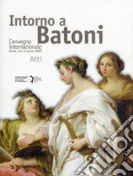 Intorno a Batoni. Atti del Convegno internazionale (Roma, 3-4 marzo 2009). Ediz. italiana e inglese libro